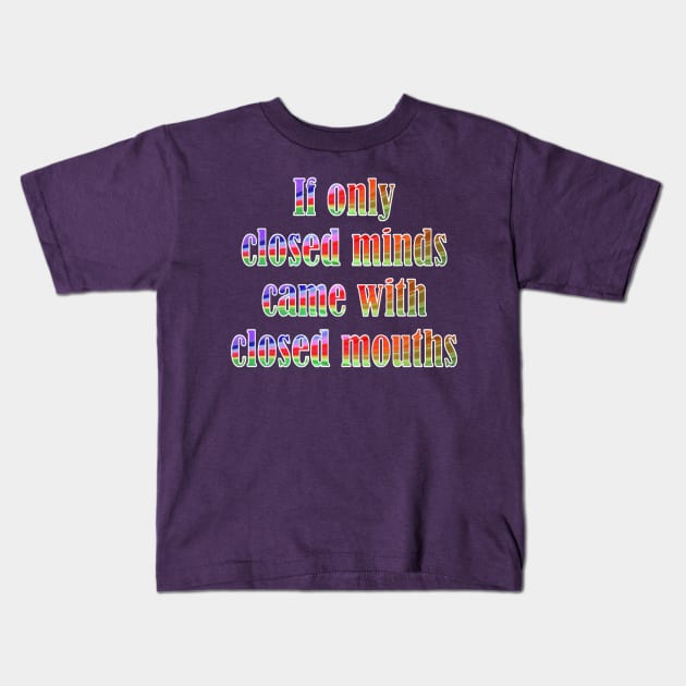 If Only Closed Minds Came with Closed Mouths Rainbow Text Kids T-Shirt by taiche